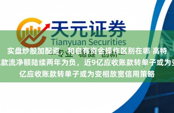 实盘炒股加配资，和自有资金操作区别在哪 高特电子IPO：计算现款流净额陆续两年为负，近9亿应收账款转单子或为变相放宽信用策略